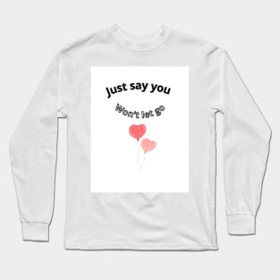 Just say you won't let go Long Sleeve T-Shirt